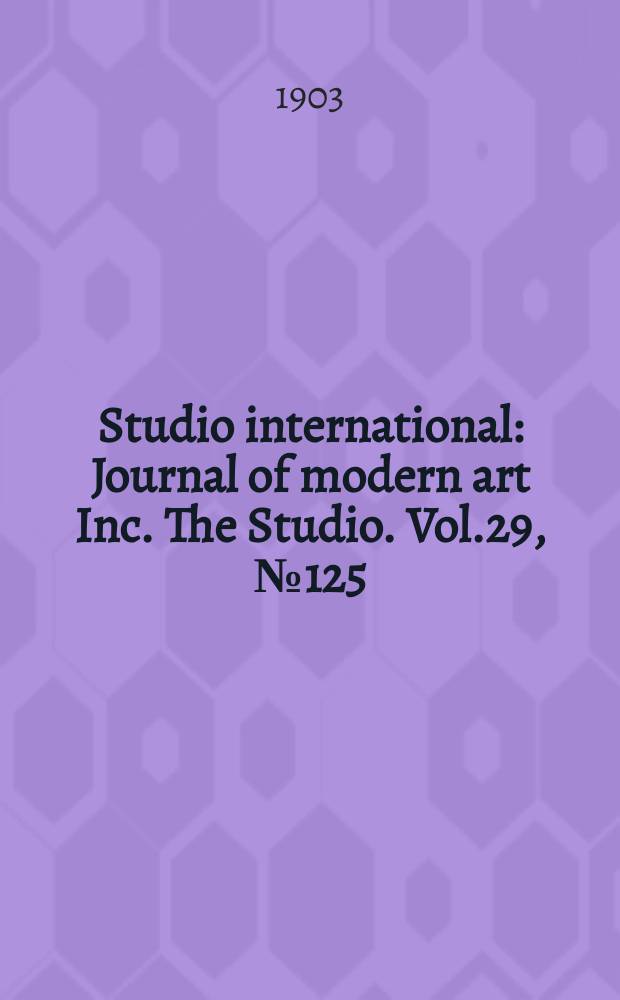 Studio international : Journal of modern art Inc. The Studio. Vol.29, №125