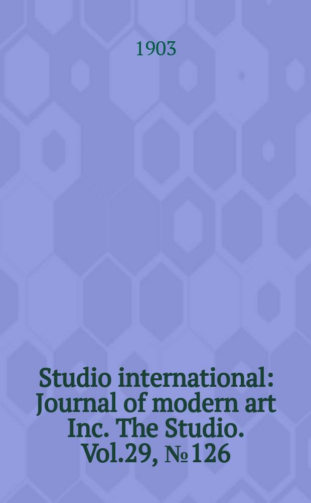 Studio international : Journal of modern art Inc. The Studio. Vol.29, №126