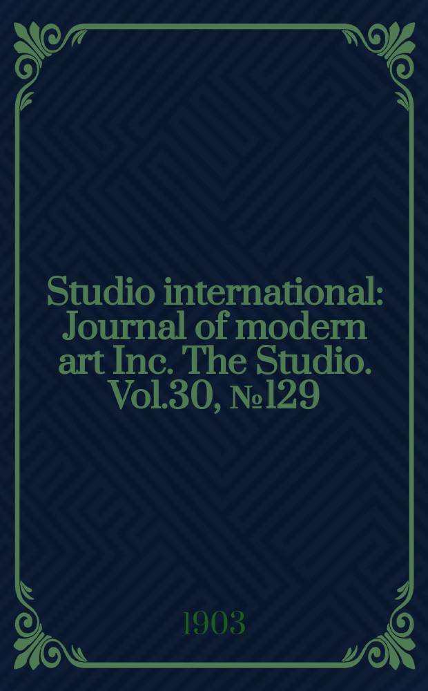 Studio international : Journal of modern art Inc. The Studio. Vol.30, №129