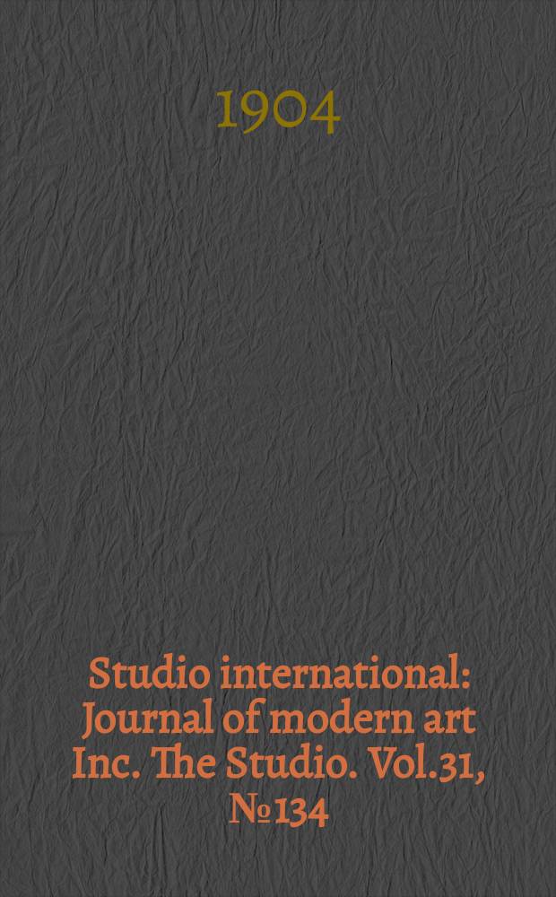 Studio international : Journal of modern art Inc. The Studio. Vol.31, №134