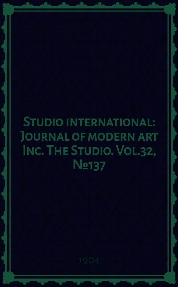 Studio international : Journal of modern art Inc. The Studio. Vol.32, №137