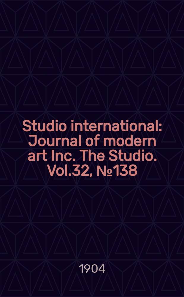 Studio international : Journal of modern art Inc. The Studio. Vol.32, №138