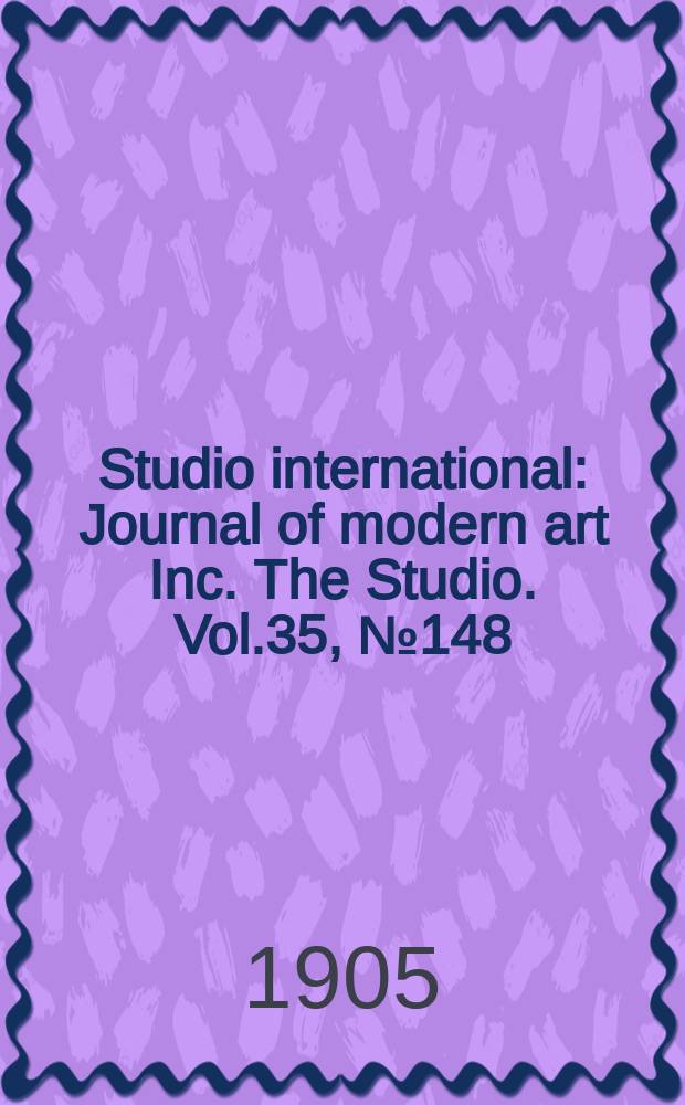 Studio international : Journal of modern art Inc. The Studio. Vol.35, №148