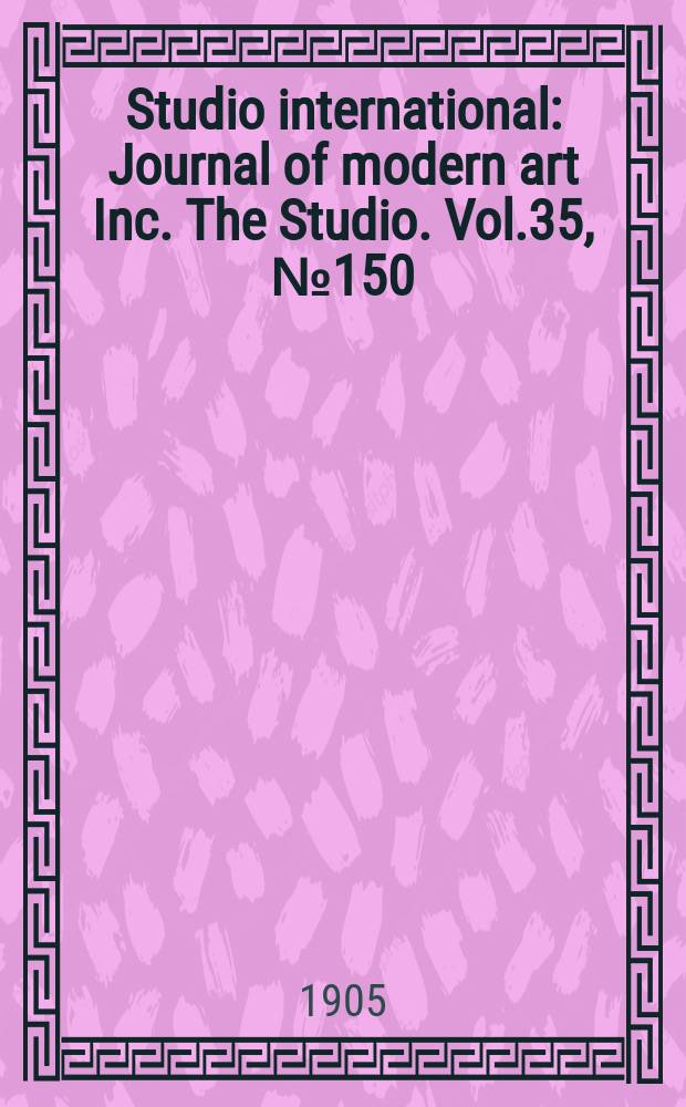 Studio international : Journal of modern art Inc. The Studio. Vol.35, №150