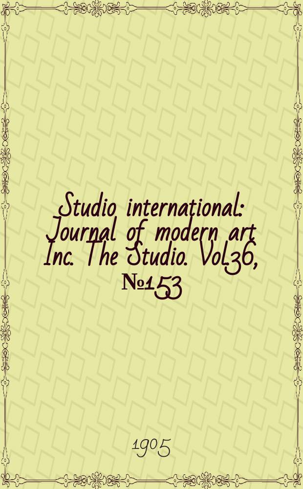 Studio international : Journal of modern art Inc. The Studio. Vol.36, №153