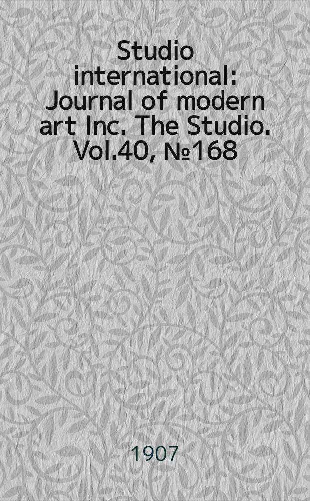 Studio international : Journal of modern art Inc. The Studio. Vol.40, №168