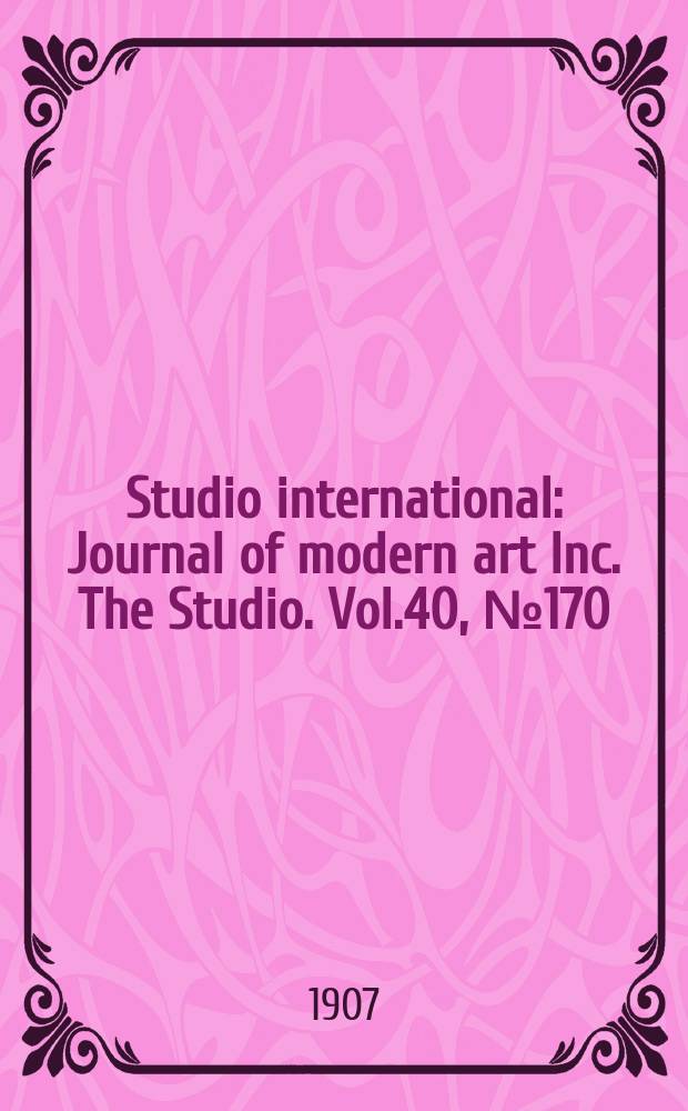 Studio international : Journal of modern art Inc. The Studio. Vol.40, №170