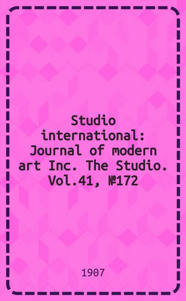 Studio international : Journal of modern art Inc. The Studio. Vol.41, №172