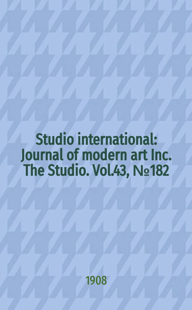 Studio international : Journal of modern art Inc. The Studio. Vol.43, №182