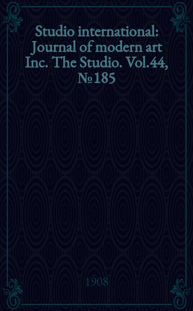 Studio international : Journal of modern art Inc. The Studio. Vol.44, №185