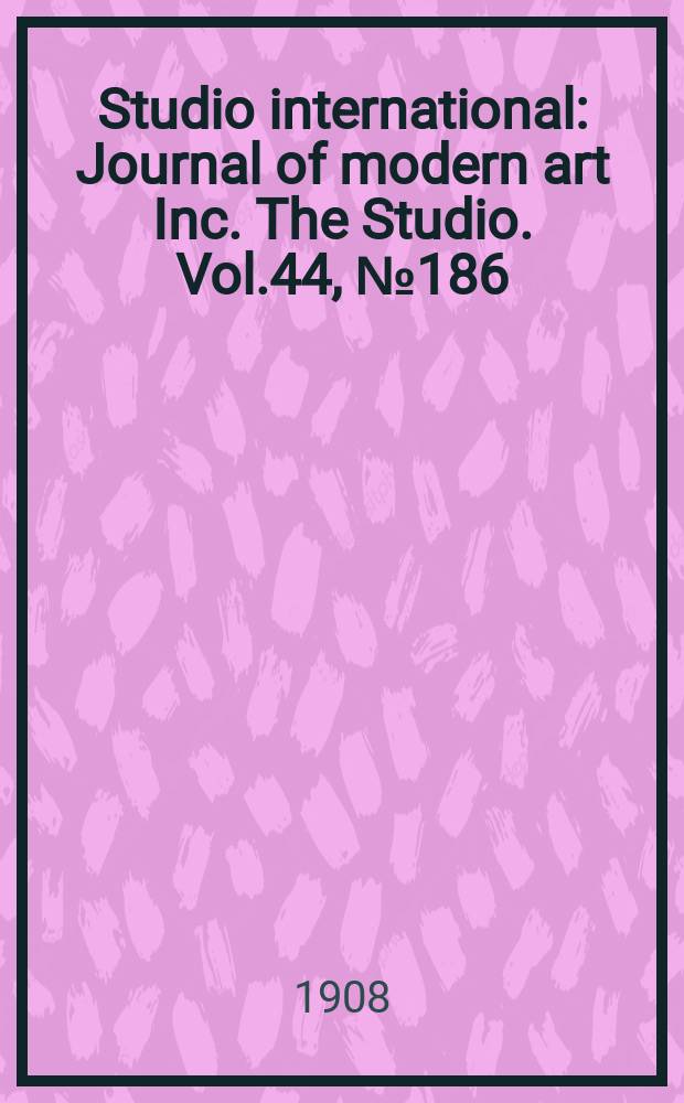 Studio international : Journal of modern art Inc. The Studio. Vol.44, №186