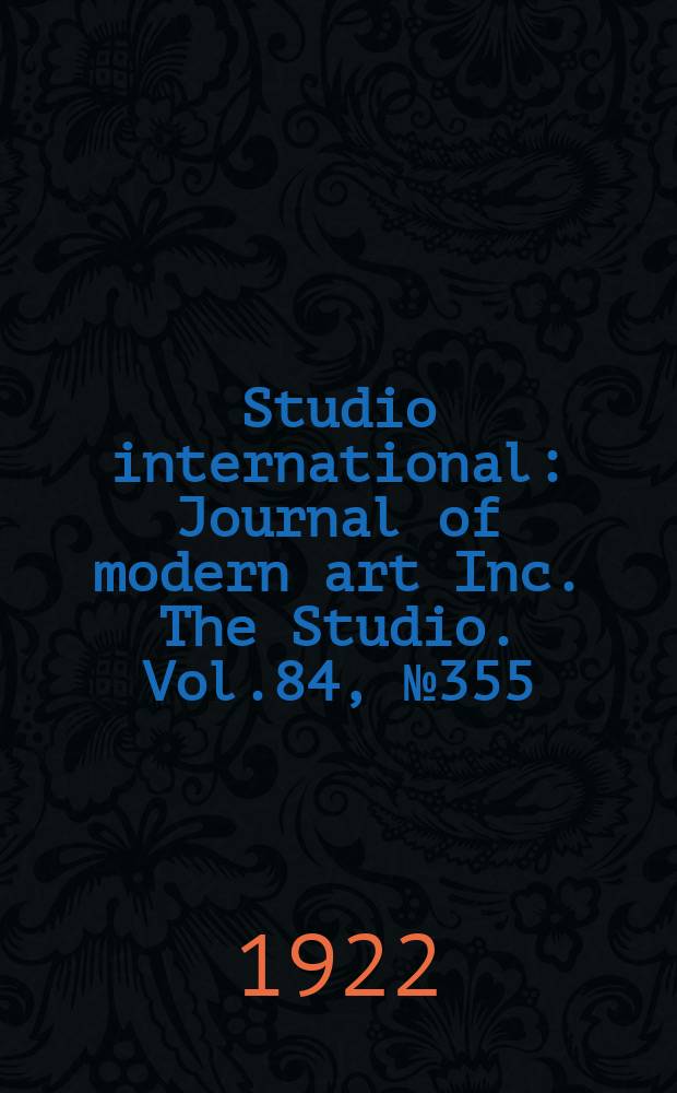 Studio international : Journal of modern art Inc. The Studio. Vol.84, №355