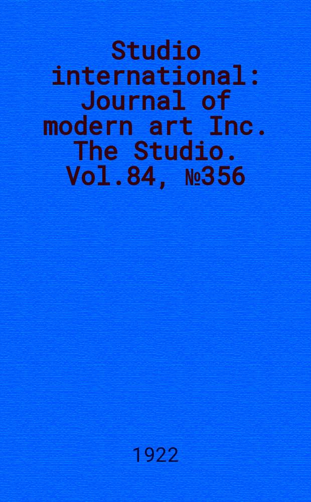 Studio international : Journal of modern art Inc. The Studio. Vol.84, №356