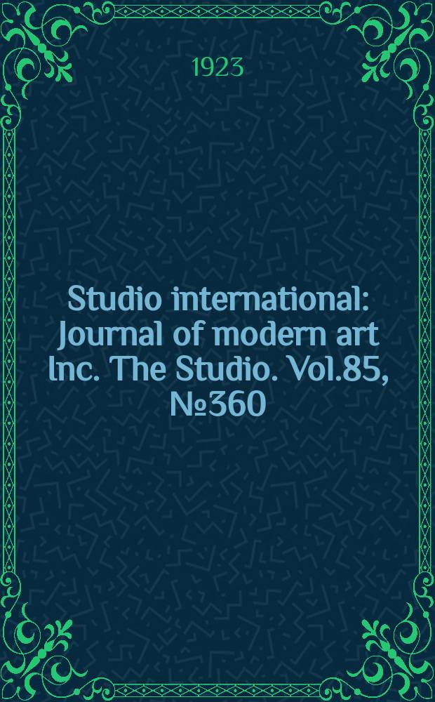 Studio international : Journal of modern art Inc. The Studio. Vol.85, №360