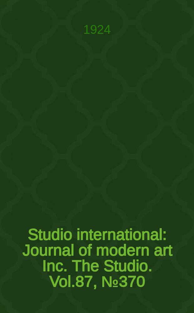Studio international : Journal of modern art Inc. The Studio. Vol.87, №370