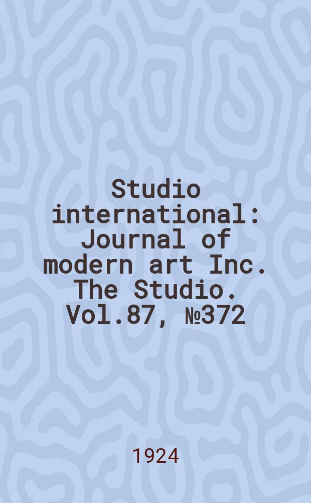 Studio international : Journal of modern art Inc. The Studio. Vol.87, №372