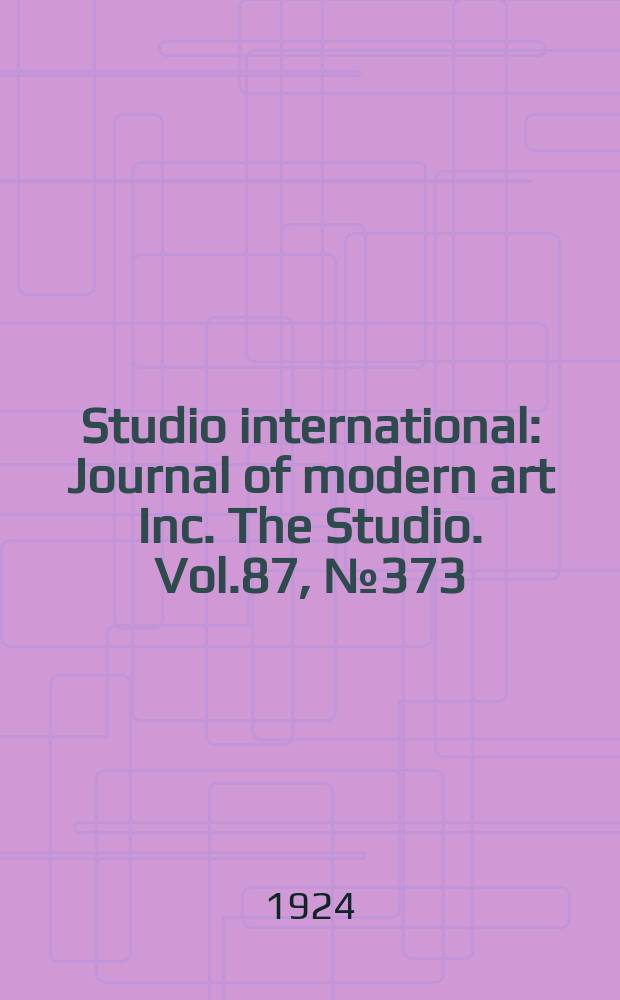 Studio international : Journal of modern art Inc. The Studio. Vol.87, №373