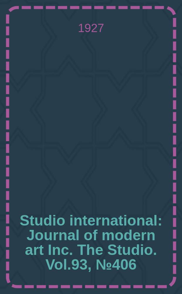 Studio international : Journal of modern art Inc. The Studio. Vol.93, №406