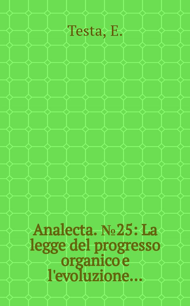 Analecta. №25 : La legge del progresso organico e l'evoluzione...