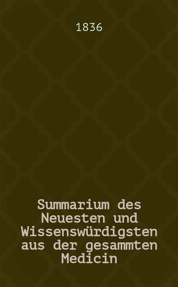 Summarium des Neuesten und Wissenswürdigsten aus der gesammten Medicin : Zum Gebrauche praktischer Aerzte und Wundärzte Hrsg. von einem Vereine praktischer Aerzte und Wundärzte. Bd.2, №16