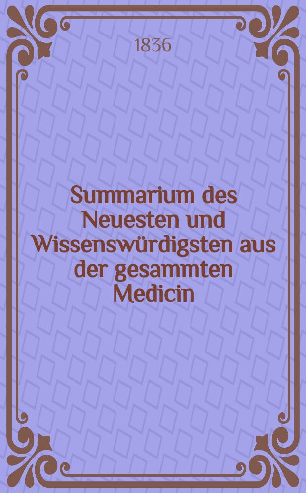 Summarium des Neuesten und Wissensw&uuml;rdigsten aus der gesammten Medicin : Zum Gebrauche praktischer Aerzte und Wund&auml;rzte Hrsg. von einem Vereine praktischer Aerzte und Wund&auml;rzte. Bd.3, №21