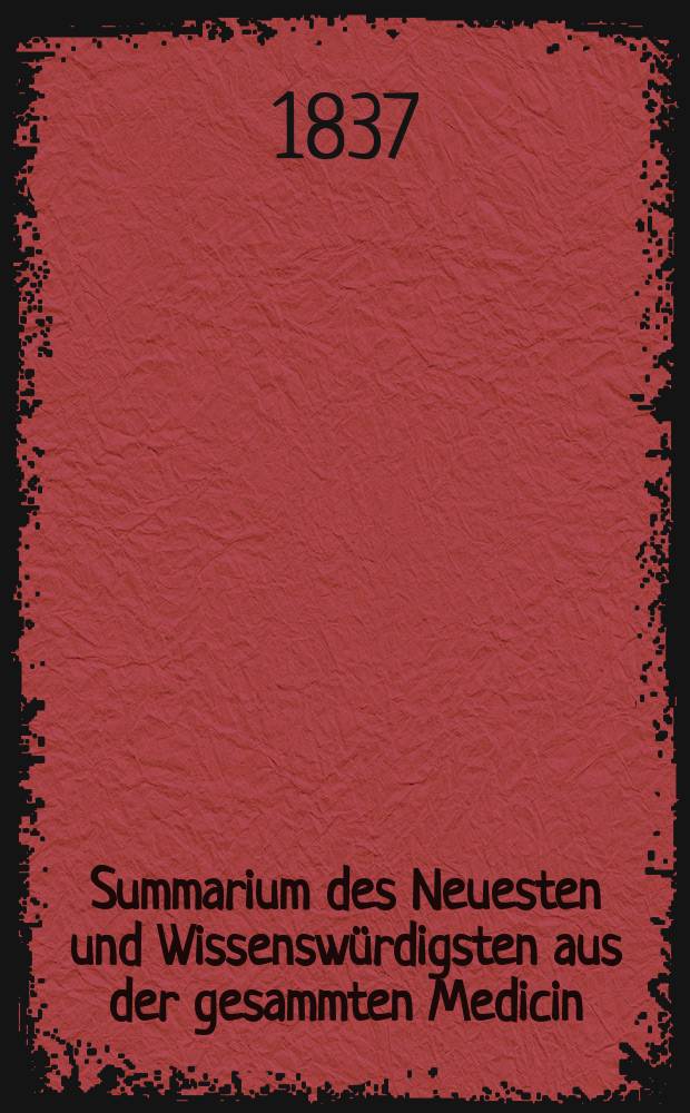 Summarium des Neuesten und Wissenswürdigsten aus der gesammten Medicin : Zum Gebrauche praktischer Aerzte und Wundärzte Hrsg. von einem Vereine praktischer Aerzte und Wundärzte. Bd.4, №4
