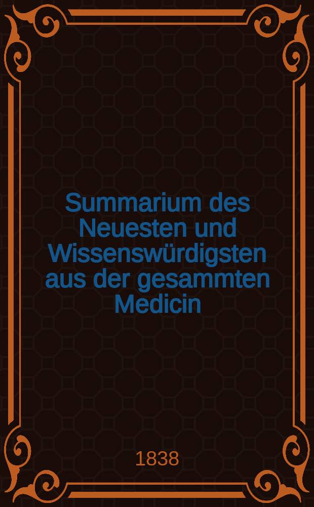 Summarium des Neuesten und Wissenswürdigsten aus der gesammten Medicin : Zum Gebrauche praktischer Aerzte und Wundärzte Hrsg. von einem Vereine praktischer Aerzte und Wundärzte. Bd.8, №9