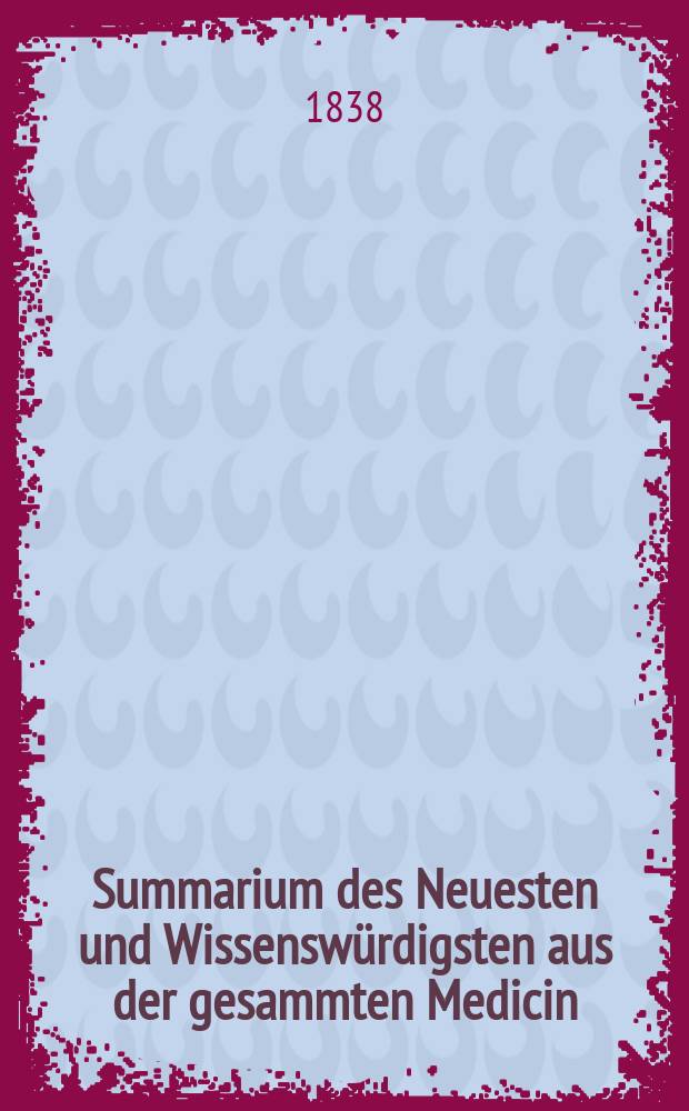 Summarium des Neuesten und Wissenswürdigsten aus der gesammten Medicin : Zum Gebrauche praktischer Aerzte und Wundärzte Hrsg. von einem Vereine praktischer Aerzte und Wundärzte. Bd.8, №13