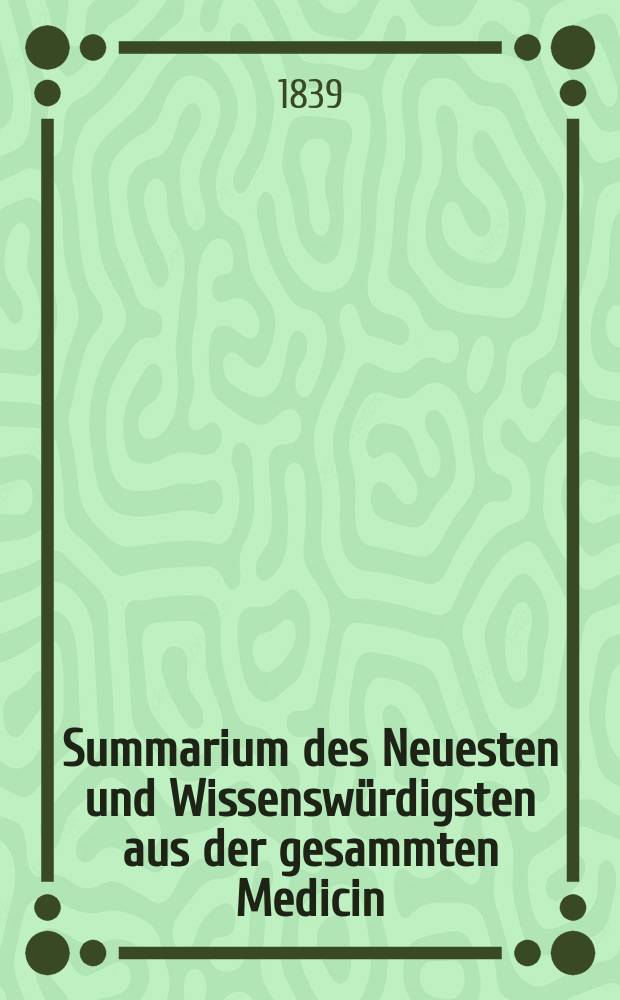 Summarium des Neuesten und Wissenswürdigsten aus der gesammten Medicin : Zum Gebrauche praktischer Aerzte und Wundärzte Hrsg. von einem Vereine praktischer Aerzte und Wundärzte. Bd.11, №13