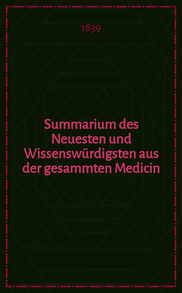 Summarium des Neuesten und Wissensw&uuml;rdigsten aus der gesammten Medicin : Zum Gebrauche praktischer Aerzte und Wund&auml;rzte Hrsg. von einem Vereine praktischer Aerzte und Wund&auml;rzte. Bd.11, №16
