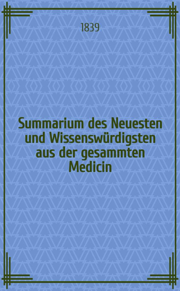 Summarium des Neuesten und Wissensw&uuml;rdigsten aus der gesammten Medicin : Zum Gebrauche praktischer Aerzte und Wund&auml;rzte Hrsg. von einem Vereine praktischer Aerzte und Wund&auml;rzte. Bd.12, №17