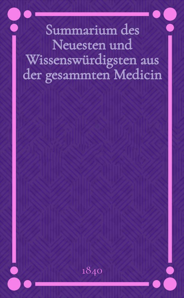 Summarium des Neuesten und Wissenswürdigsten aus der gesammten Medicin : Zum Gebrauche praktischer Aerzte und Wundärzte Hrsg. von einem Vereine praktischer Aerzte und Wundärzte. Bd.13, №6