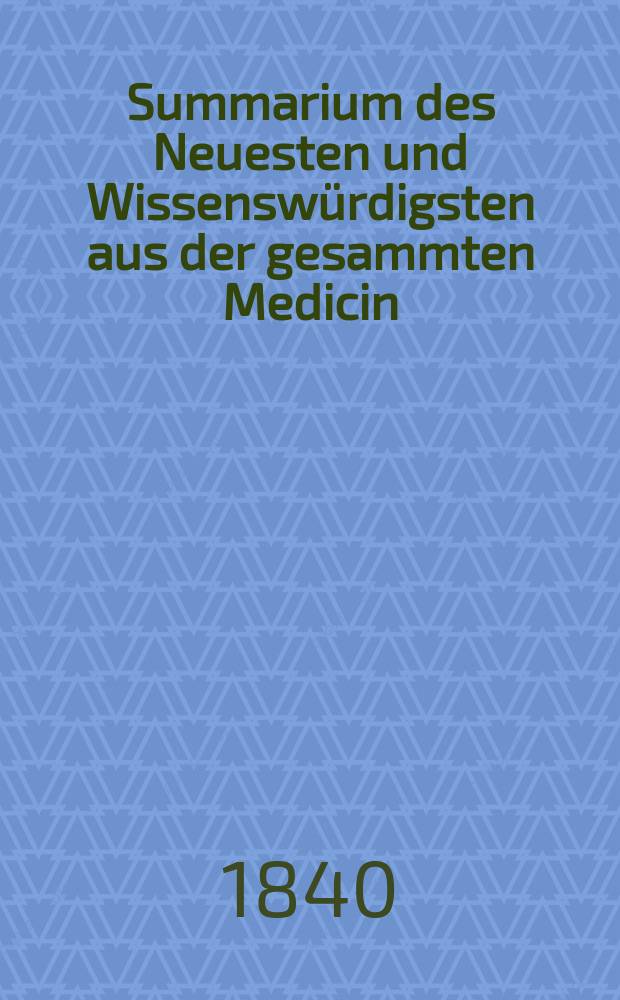 Summarium des Neuesten und Wissenswürdigsten aus der gesammten Medicin : Zum Gebrauche praktischer Aerzte und Wundärzte Hrsg. von einem Vereine praktischer Aerzte und Wundärzte. Bd.13, №8