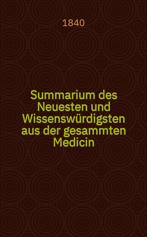 Summarium des Neuesten und Wissenswürdigsten aus der gesammten Medicin : Zum Gebrauche praktischer Aerzte und Wundärzte Hrsg. von einem Vereine praktischer Aerzte und Wundärzte. Bd.14, №10