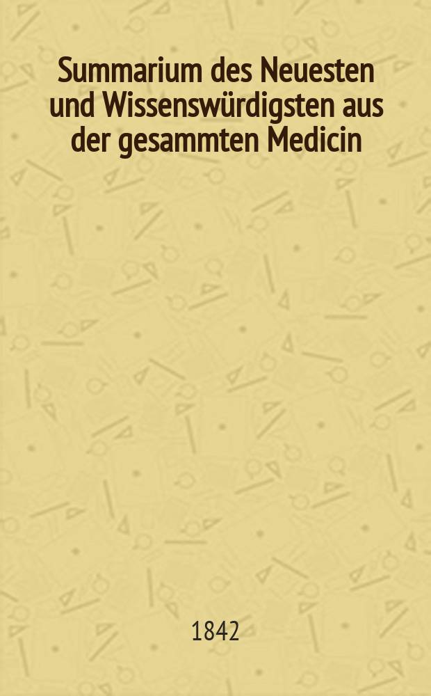 Summarium des Neuesten und Wissensw&uuml;rdigsten aus der gesammten Medicin : Zum Gebrauche praktischer Aerzte und Wund&auml;rzte Hrsg. von einem Vereine praktischer Aerzte und Wund&auml;rzte. Bd.19/21, №4