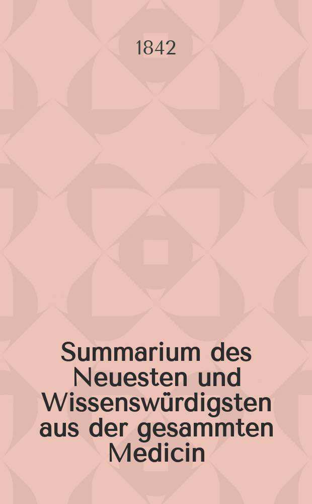 Summarium des Neuesten und Wissensw&uuml;rdigsten aus der gesammten Medicin : Zum Gebrauche praktischer Aerzte und Wund&auml;rzte Hrsg. von einem Vereine praktischer Aerzte und Wund&auml;rzte. Bd.19/21, №5