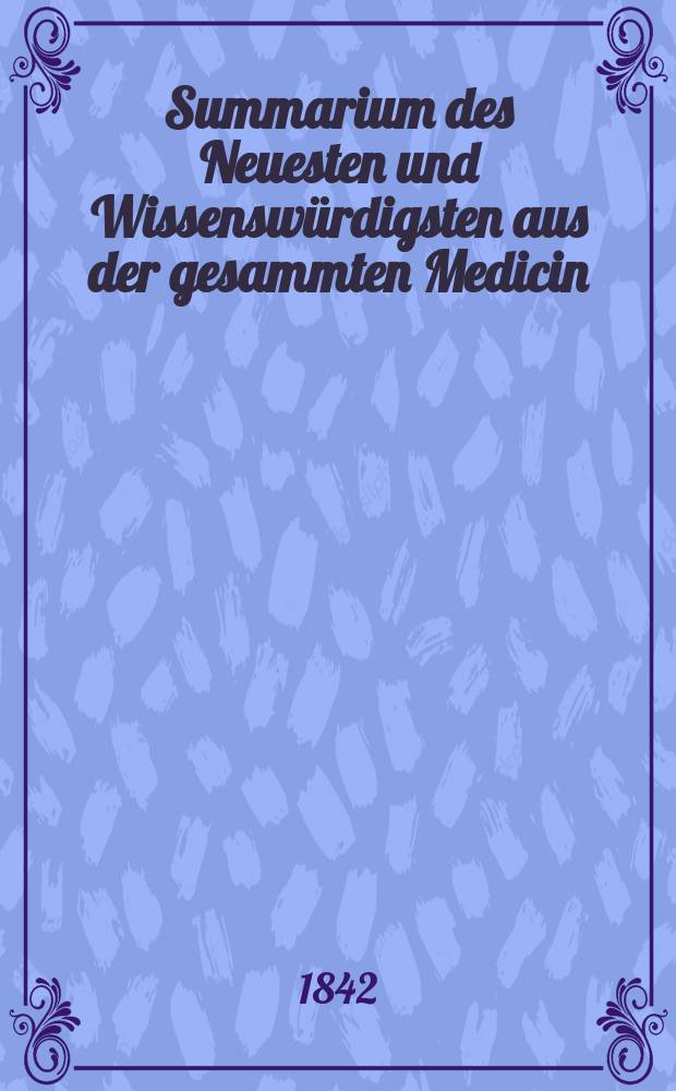 Summarium des Neuesten und Wissensw&uuml;rdigsten aus der gesammten Medicin : Zum Gebrauche praktischer Aerzte und Wund&auml;rzte Hrsg. von einem Vereine praktischer Aerzte und Wund&auml;rzte. Bd.19/21, №23