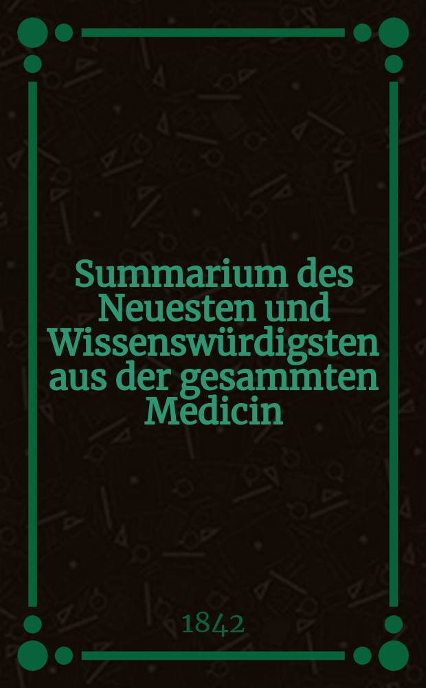 Summarium des Neuesten und Wissensw&uuml;rdigsten aus der gesammten Medicin : Zum Gebrauche praktischer Aerzte und Wund&auml;rzte Hrsg. von einem Vereine praktischer Aerzte und Wund&auml;rzte. Bd.19/21, №38