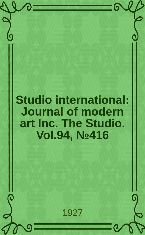 Studio international : Journal of modern art Inc. The Studio. Vol.94, №416
