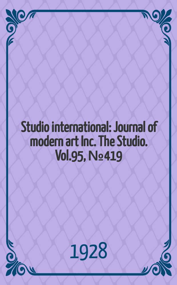 Studio international : Journal of modern art Inc. The Studio. Vol.95, №419