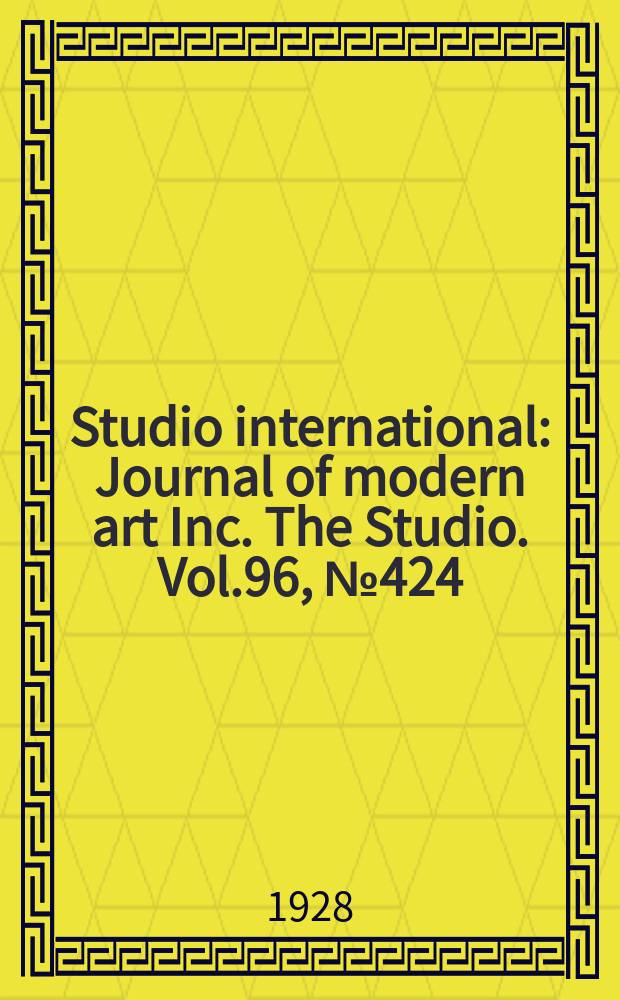 Studio international : Journal of modern art Inc. The Studio. Vol.96, №424