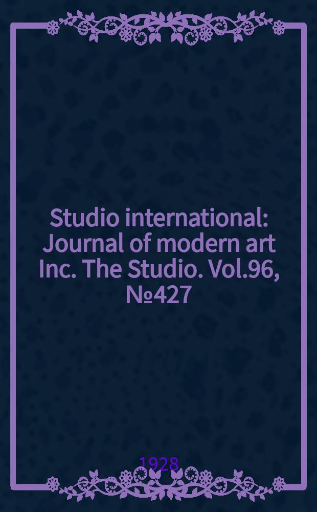 Studio international : Journal of modern art Inc. The Studio. Vol.96, №427