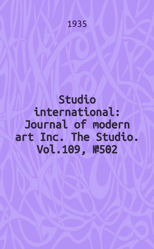 Studio international : Journal of modern art Inc. The Studio. Vol.109, №502