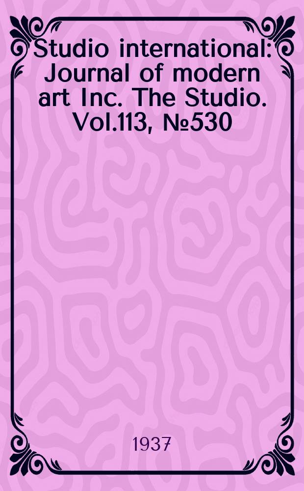 Studio international : Journal of modern art Inc. The Studio. Vol.113, №530