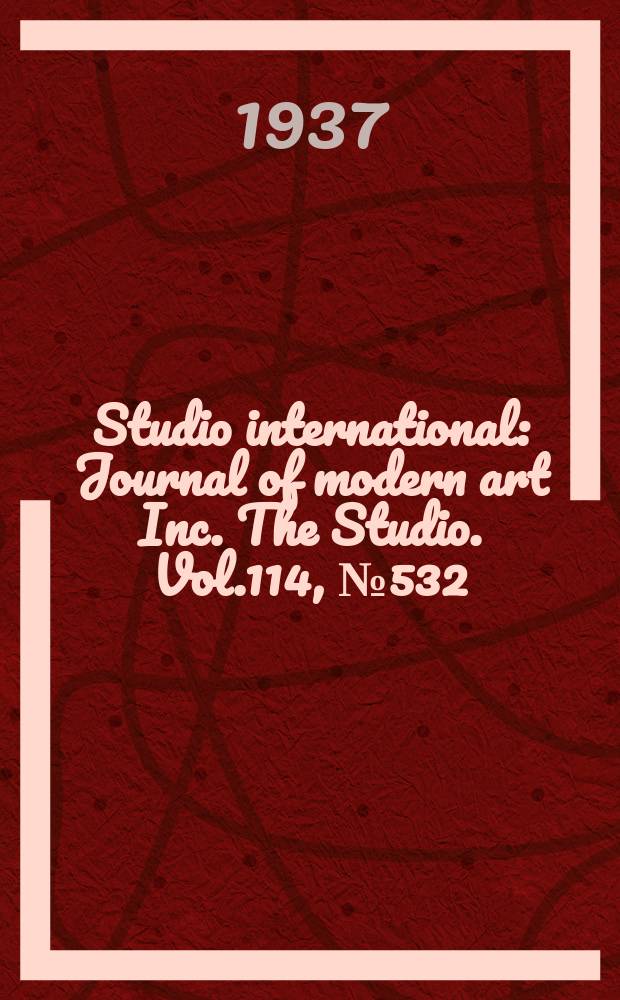 Studio international : Journal of modern art Inc. The Studio. Vol.114, №532