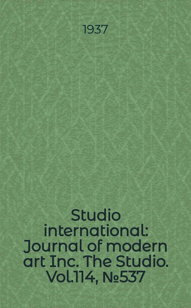 Studio international : Journal of modern art Inc. The Studio. Vol.114, №537