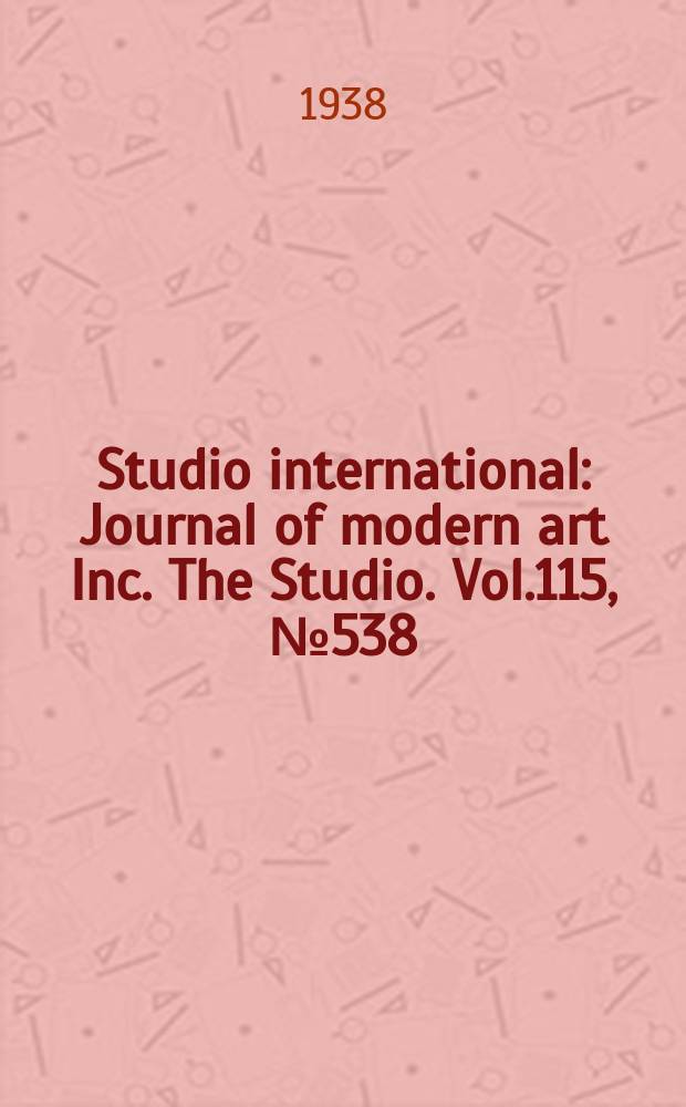 Studio international : Journal of modern art Inc. The Studio. Vol.115, №538