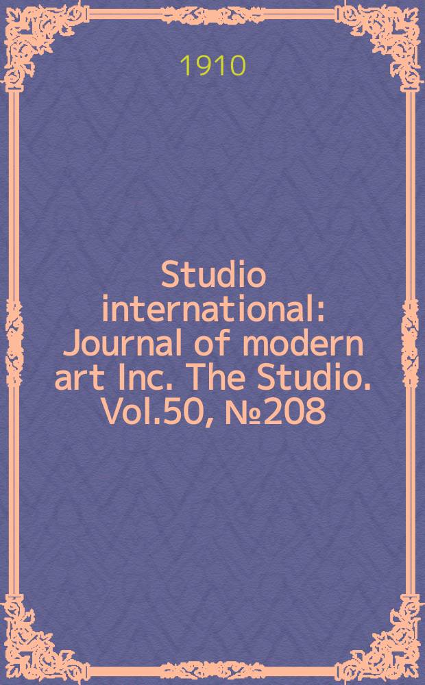 Studio international : Journal of modern art Inc. The Studio. Vol.50, №208
