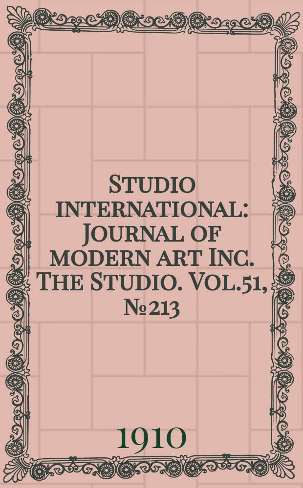 Studio international : Journal of modern art Inc. The Studio. Vol.51, №213