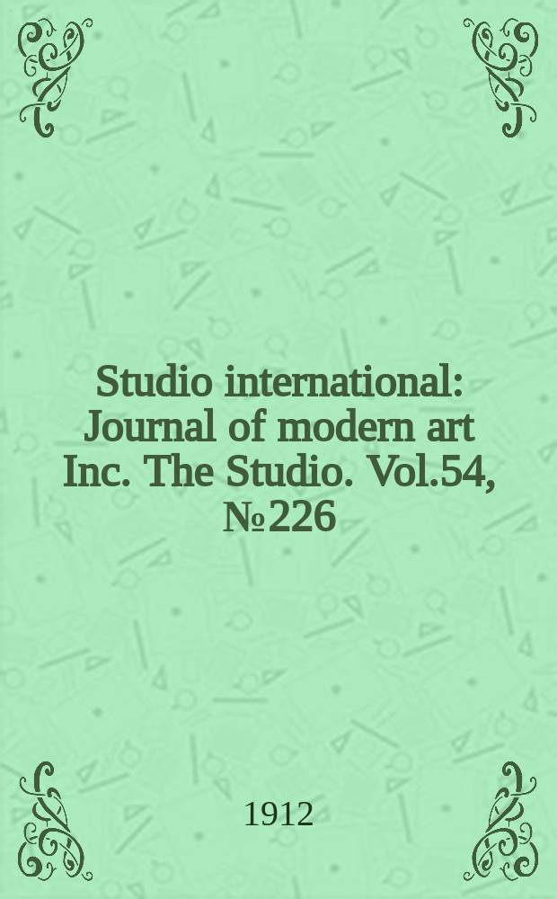 Studio international : Journal of modern art Inc. The Studio. Vol.54, №226